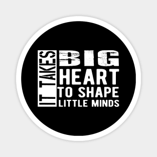 Kindergarten Teacher - It takes big heart to shape little minds Magnet